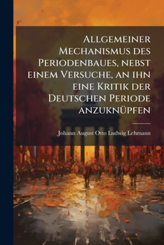 Paperback Allgemeiner Mechanismus des Periodenbaues, nebst einem Versuche, an ihn eine Kritik der Deutschen Periode anzuknüpfen [German] Book