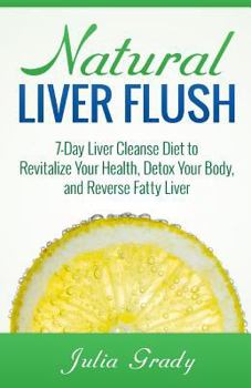 Paperback Natural Liver Flush: 7-Day Liver Cleanse Diet to Revitalize Your Health, Detox Your Body, and Reverse Fatty Liver Book