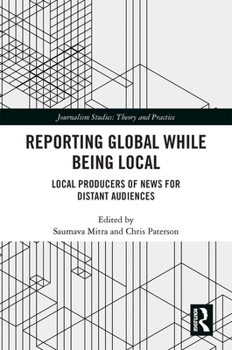 Paperback Reporting Global While Being Local: Local Producers of News for Distant Audiences Book