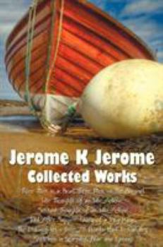 Hardcover Jerome K Jerome, Collected Works (Complete and Unabridged), Including: Three Men in a Boat (to Say Nothing of the Dog) (Illustrated), Three Men on the Book