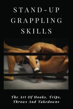 Paperback Stand-Up Grappling Skills: The Art Of Hooks, Trips, Throws And Takedowns: Pro Fighters Book