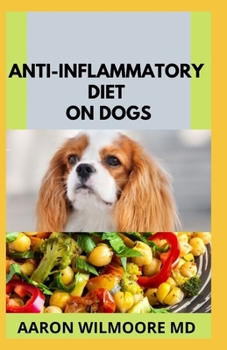 Paperback Anti-Inflammatory Diet on Dogs: All You Need to Know about Anti-Inflammatory Diet on Dogs Book