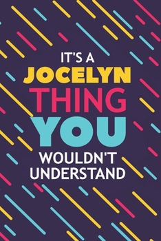 IT'S A JOCELYN THING YOU WOULDN'T UNDERSTAND: Lined Notebook / Journal Gift, 120 Pages, 6x9, Soft Cover, Glossy Finish