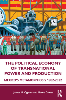 Paperback The Political Economy of Transnational Power and Production: Mexico's Metamorphosis 1982-2022 Book