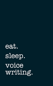 eat. sleep. voice writing. - Lined Notebook: Writing Journal
