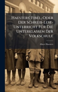 Hardcover Haesters' Fibel, Oder Der Schreib-Lese-Unterricht FÃ1/4r Die Unterklassen Der Volkschule [German] Book