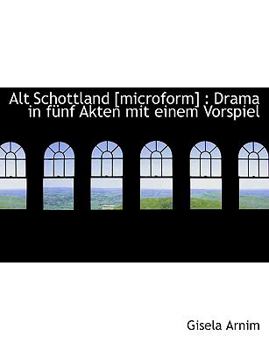 Paperback Alt Schottland [Microform]: Drama in Funf Akten Mit Einem Vorspiel [Large Print] Book