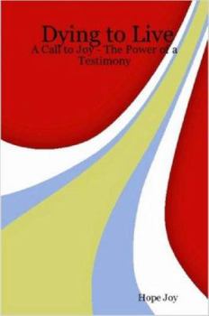 Paperback Dying to Live: A Call to Joy - The Power of a Testimony Book