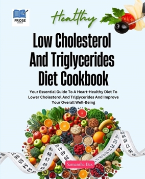 Paperback Low Cholesterol And Triglycerides Diet Cookbook: Your Essential Guide to a Heart-Healthy Diet to Lower Cholesterol and Triglycerides and Improve Your Book