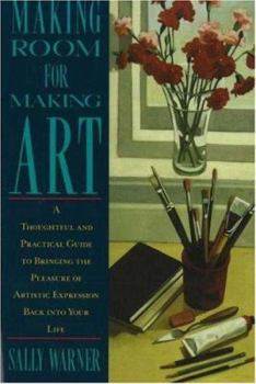 Paperback Making Room for Making Art: A Thoughtful and Practical Guide to Bringing the Pleasure of Artistic Expression Back Into Your Life Book