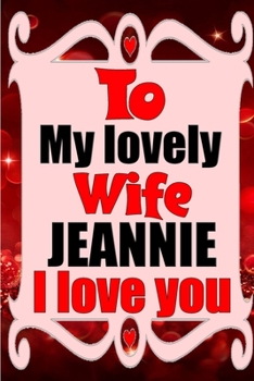 Paperback To my lovely wife JEANNIE I love you: Blank Lined composition love notebook and journal it will be the best valentines day gift for wife from husband. Book