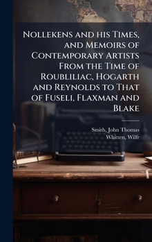 Hardcover Nollekens and his Times, and Memoirs of Contemporary Artists From the Time of Roubliliac, Hogarth and Reynolds to That of Fuseli, Flaxman and Blake Book