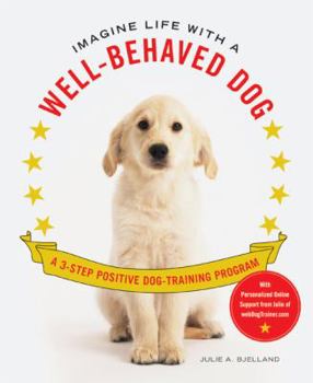 Paperback Imagine Life with a Well-Behaved Dog: A 3-Step Positive Dog-Training Program Book
