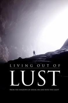 Paperback Living Out of Lust: From the Shadows of Sexual Sin and Into the Light Book