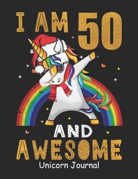 I Am 50 And Awesome Unicorn Journal: Lined Journal Notebook For Girls Who Are 50 Years Old, 50th Birthday Gift, Funny Rainbow Unicorn Birthday Gift Notebook - Happy 50th Birthday - Christmas Special!