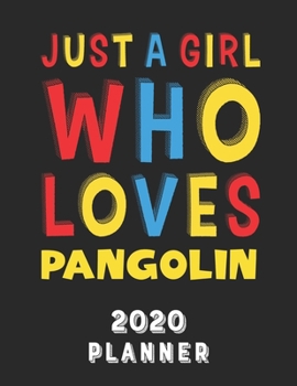 Just A Girl Who Loves Pangolin 2020 Planner: Weekly Monthly 2020 Planner For Girl Women Who Loves Pangolin 8.5x11 67 Pages