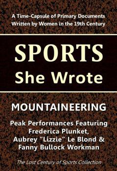 Paperback Mountaineering: Peak Performances Featuring Frederica Plunket, Aubrey "Lizzie" Le Blond, and Fanny Bullock Workman (Sports She Wrote) Book