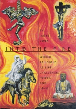 Paperback Into the Fire: World Religions as Life, Challenge, Power and Love Book