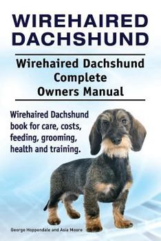 Paperback Wirehaired Dachshund. Wirehaired Dachshund Complete Owners Manual. Wirehaired Dachshund book for care, costs, feeding, grooming, health and training. Book