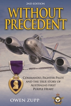Paperback Without Precedent. 2nd Edition: Commando, Fighter Pilot and the true story of Australia's first Purple Heart Book