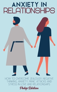 Hardcover Anxiety in Relationship: How to Overcome Jealousy, Negative Thinking, anxiety, Panic Attacks and Stress in Love and Relationships Book