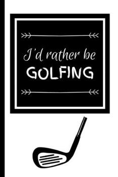 Paperback I'd Rather Be Golfing: Funny Casual Golf Small Lined Notebook for Men, Women, Teens, Adults 120 Pages 6" x 9" Book