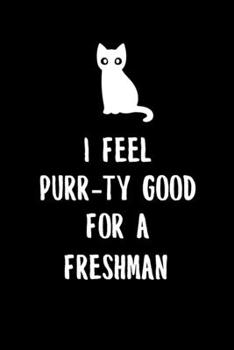 Paperback I Feel Purr-ty Good for a freshman: 6x9" Dot Bullet Notebook/Journal Funny Gift For High School And College Freshman Year Students That Are Studying, Book
