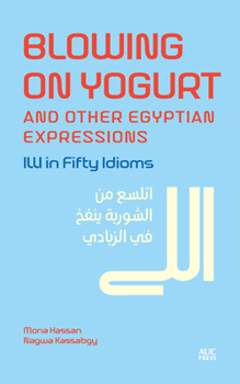 Hardcover Blowing on Yogurt and Other Egyptian Arabic Expressions: ILLI in Fifty Idioms Book