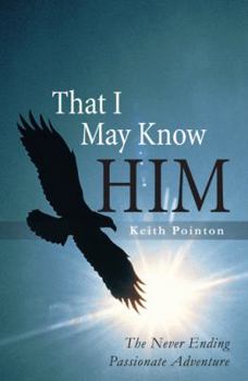 Paperback That I May Know Him: The Never Ending Passionate Adventure Book