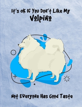 It's OK If You Don't Like My Volpino Not Everyone Has Good Taste: Un-Dated Planner Gift Notebook for Dog and Puppy Lovers