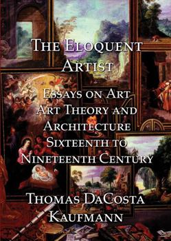Hardcover The Eloquent Artist: Essays on Art, Art Theory and Architecture, Sixteenth to Nineteenth Century [German] Book
