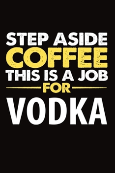 Paperback Step Aside Coffee This Is A Job For Vodka: Funny Booze Journal Notebook, 6 x 9 Inches,120 Lined Writing Pages, Soft Cover, Matte Finish Book