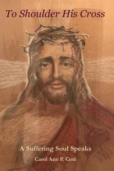 Paperback To Shoulder His Cross: A Suffering Soul Speaks Book