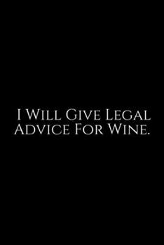 Paperback I Will give Legal Advice For Wine: Lawyer Gift: 6x9 Notebook, Ruled, 100 pages, funny appreciation gag gift for men/women, for office, unique diary fo Book