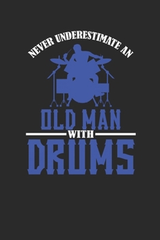 Paperback Never Underestimate An Old Man With Drums: Never Underestimate Notebook, Dotted Bullet (6" x 9" - 120 pages) Musical Instruments Themed Notebook for D Book