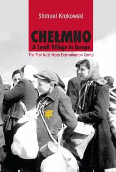 Hardcover Chelmno, A Small Village in Europe: The First Nazi Mass Extermination Camp Book