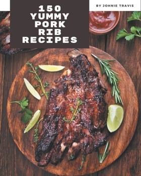 Paperback 150 Yummy Pork Rib Recipes: A Timeless Yummy Pork Rib Cookbook Book