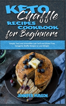 Hardcover Keto Chaffle Recipes Cookbook for Beginners: Simple, Easy and Irresistible Low Carb and Gluten Free Ketogenic Waffle Recipes to Lose Weight Book