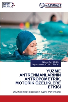 Yüzme Antrenmanlarinin AntropometrIk, MotorIk ÖzelIklere EtkIsI (Turkish Edition)