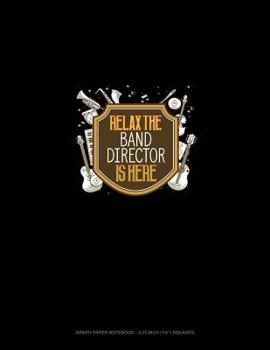 Paperback Relax the Band Director Is Here: Graph Paper Notebook - 0.25 Inch (1/4) Squares Book