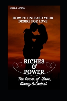 Paperback How to Unleash Your Desire for Love, Riches & Power: The Power of Money, Love & Control Book