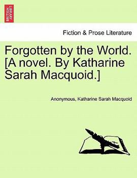 Paperback Forgotten by the World. [A Novel. by Katharine Sarah Macquoid.] Book