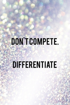 Don't Compete. Differentiate: All Purpose 6x9" Blank Lined Notebook Journal Way Better Than A Card Trendy Unique Gift Glitter Different