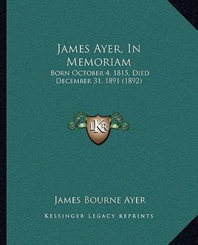 Paperback James Ayer, In Memoriam: Born October 4, 1815, Died December 31, 1891 (1892) Book