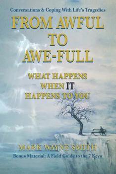 Paperback From Awful to Awe-full: What Happens When IT Happens to You: Conversations & Coping With Life's Tragedies Book