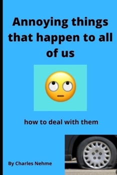 Annoying things that happen to all of us: And how to deal with them