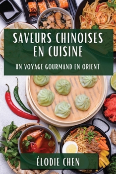 Saveurs Chinoises en Cuisine: Un Voyage Gourmand en Orient (French Edition)