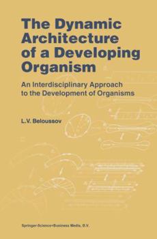 Paperback The Dynamic Architecture of a Developing Organism: An Interdisciplinary Approach to the Development of Organisms Book