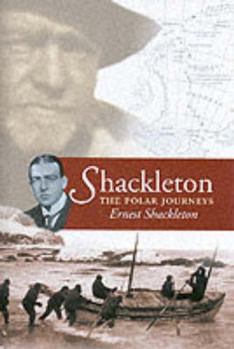 Hardcover Shackleton: The Polar Journeys: The Heart of the Antarctic; The Story of the British Antarctic Exepdition 1907-1909 Book