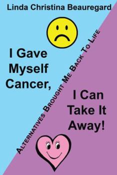 I Gave Myself Cancer, I Can Take It Away!: Alternatives Brought Me Back to Life